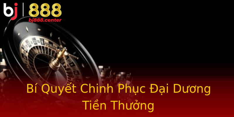 Bí Quyết Chinh Phục Đại Dương Tiền Thưởng Bí Quyết Chinh Phục Đại Dương Tiền Thưởng