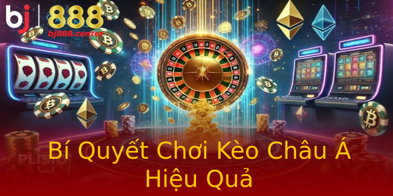 Bí Quyết Chơi Kèo Châu Á Hiệu Quả Bí Quyết Chơi Kèo Châu Á Hiệu Quả
