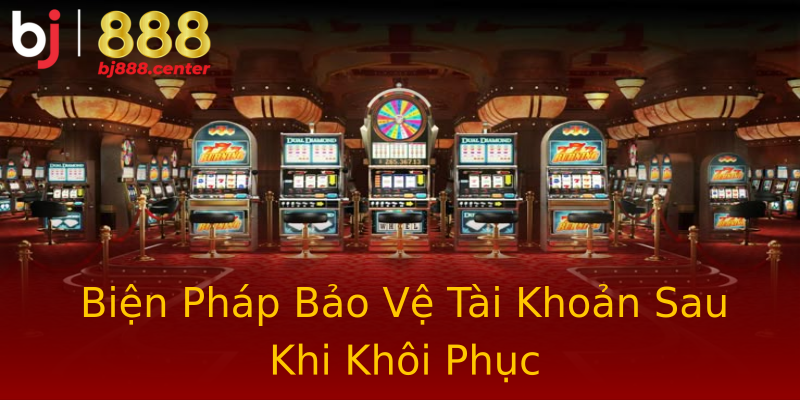 Biện Pháp Bảo Vệ Tài Khoản Sau Khi Khôi Phục Biện Pháp Bảo Vệ Tài Khoản Sau Khi Khôi Phục