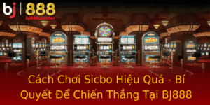 Cach Choi Sicbo Hieu Qua Bi Quyet E Chien Thang Tai Bj888