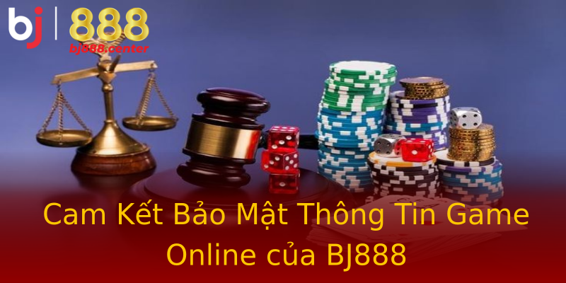 Cam Kết Bảo Mật Thông Tin Game Online của BJ888 Cam Kết Bảo Mật Thông Tin Game Online của BJ888