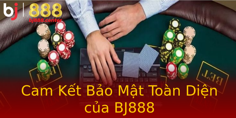 Cam Kết Bảo Mật Toàn Diện của BJ888 Cam Kết Bảo Mật Toàn Diện của BJ888