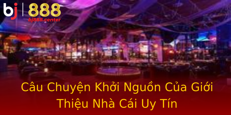 Câu Chuyện Khởi Nguồn Của Giới Thiệu Nhà Cái Uy Tín Câu Chuyện Khởi Nguồn Của Giới Thiệu Nhà Cái Uy Tín