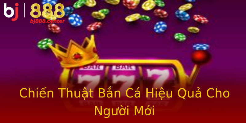 Chiến Thuật Bắn Cá Hiệu Quả Cho Người Mới Chiến Thuật Bắn Cá Hiệu Quả Cho Người Mới