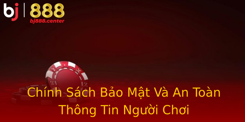 Chính Sách Bảo Mật Và An Toàn Thông Tin Người Chơi Chính Sách Bảo Mật Và An Toàn Thông Tin Người Chơi