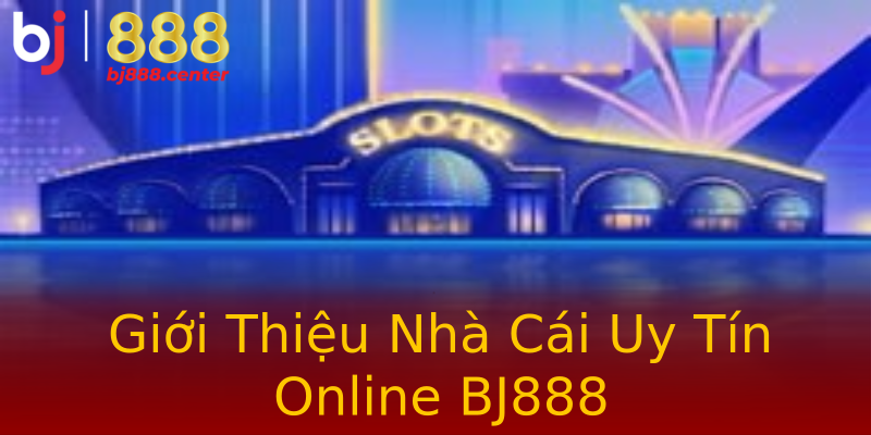 Giới Thiệu Nhà Cái Uy Tín Online BJ888 Giới Thiệu Nhà Cái Uy Tín Online BJ888