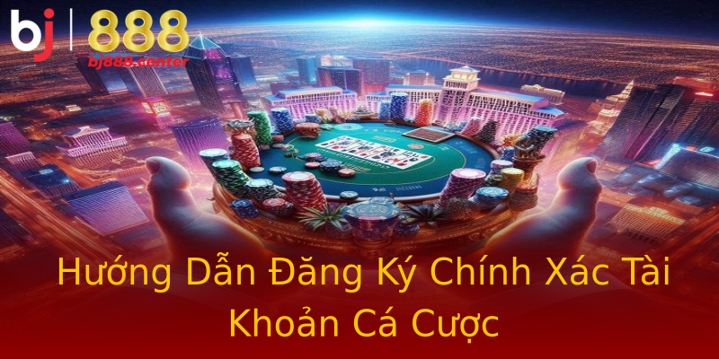 Hướng Dẫn Đăng Ký Chính Xác Tài Khoản Cá Cược Hướng Dẫn Đăng Ký Chính Xác Tài Khoản Cá Cược