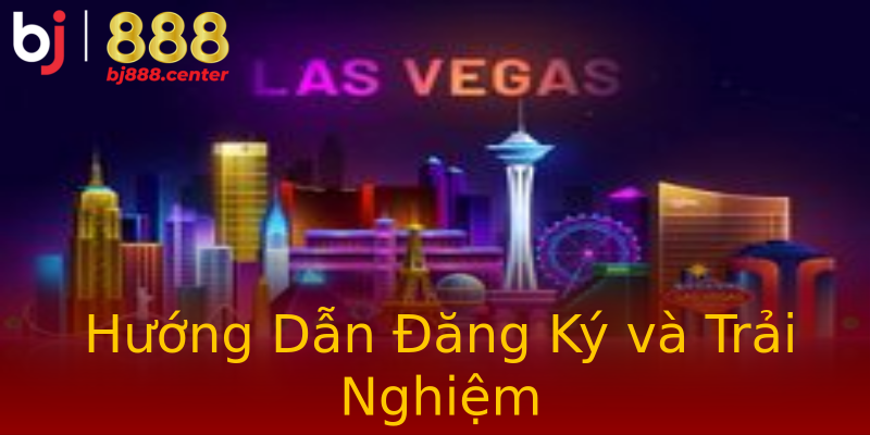Hướng Dẫn Đăng Ký và Trải Nghiệm Hướng Dẫn Đăng Ký và Trải Nghiệm
