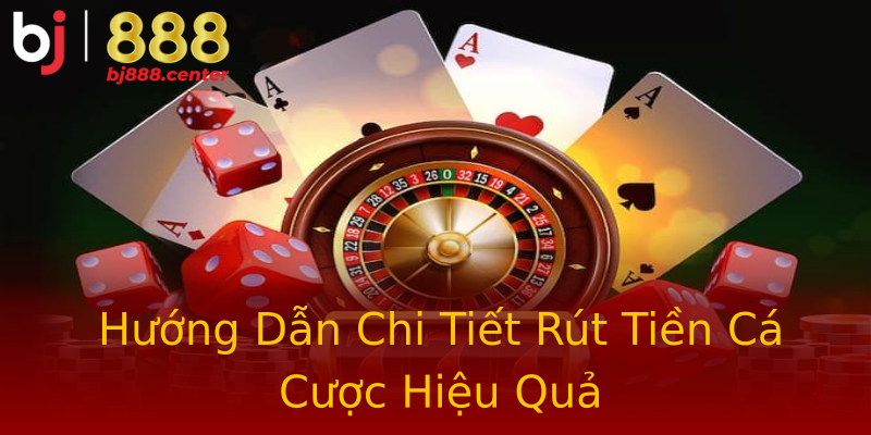 Hướng Dẫn Chi Tiết Rút Tiền Cá Cược Hiệu Quả Hướng Dẫn Chi Tiết Rút Tiền Cá Cược Hiệu Quả