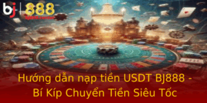 Huong Dan Nap Tien Usdt Bj888 Bi Kip Chuyen Tien Sieu Toc
