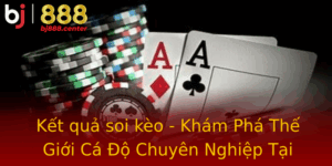 Ket Qua Soi Keo Kham Pha The Gioi Ca O Chuyen Nghiep Tai Bj888