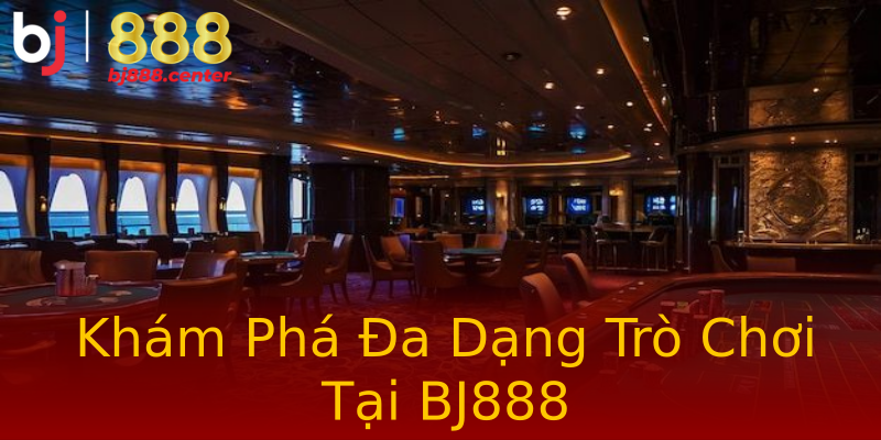 Khám Phá Đa Dạng Trò Chơi Tại BJ888 Khám Phá Đa Dạng Trò Chơi Tại BJ888
