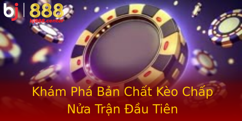 Khám Phá Bản Chất Kèo Chấp Nửa Trận Đầu Tiên Khám Phá Bản Chất Kèo Chấp Nửa Trận Đầu Tiên
