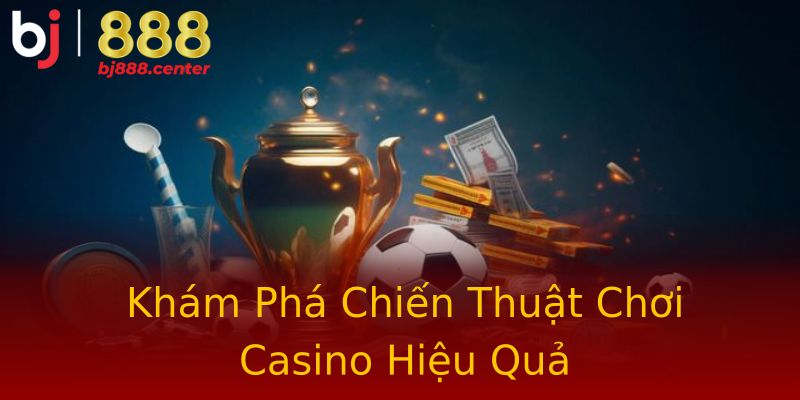 Khám Phá Chiến Thuật Chơi Casino Hiệu Quả Khám Phá Chiến Thuật Chơi Casino Hiệu Quả