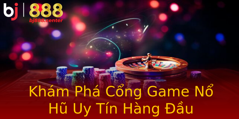 Khám Phá Cổng Game Nổ Hũ Uy Tín Hàng Đầu Khám Phá Cổng Game Nổ Hũ Uy Tín Hàng Đầu