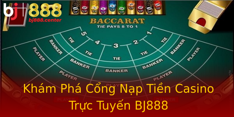 Khám Phá Cổng Nạp Tiền Casino Trực Tuyến BJ888 Khám Phá Cổng Nạp Tiền Casino Trực Tuyến BJ888