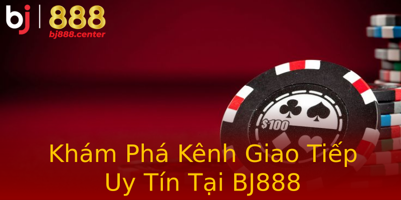 Khám Phá Kênh Giao Tiếp Uy Tín Tại BJ888 Khám Phá Kênh Giao Tiếp Uy Tín Tại BJ888