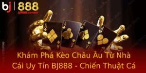 Kham Pha Keo Chau Au Tu Nha Cai Uy Tin Bj888 Chien Thuat Ca Cuoc Thong Minh