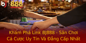 Kham Pha Link Bj888 San Choi Ca Cuoc Uy Tin Va Ang Cap Nhat