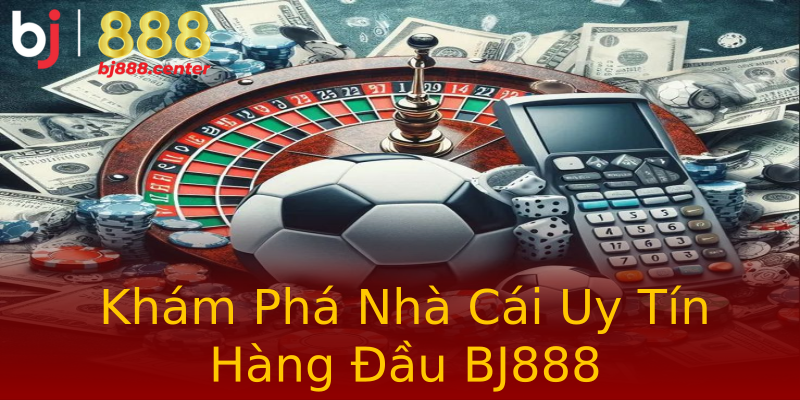 Khám Phá Nhà Cái Uy Tín Hàng Đầu BJ888