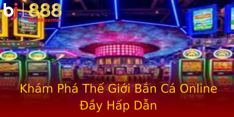 Khám Phá Thế Giới Bắn Cá Online Đầy Hấp Dẫn Khám Phá Thế Giới Bắn Cá Online Đầy Hấp Dẫn