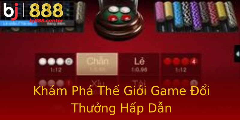 Khám Phá Thế Giới Game Đổi Thưởng Hấp Dẫn Khám Phá Thế Giới Game Đổi Thưởng Hấp Dẫn