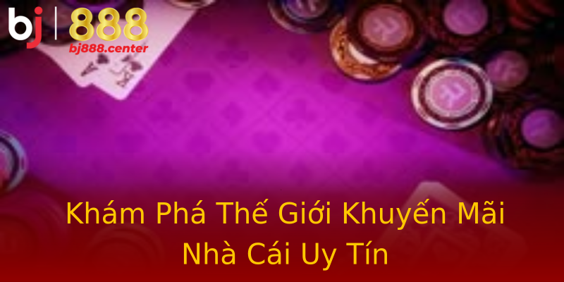 Khám Phá Thế Giới Khuyến Mãi Nhà Cái Uy Tín Khám Phá Thế Giới Khuyến Mãi Nhà Cái Uy Tín