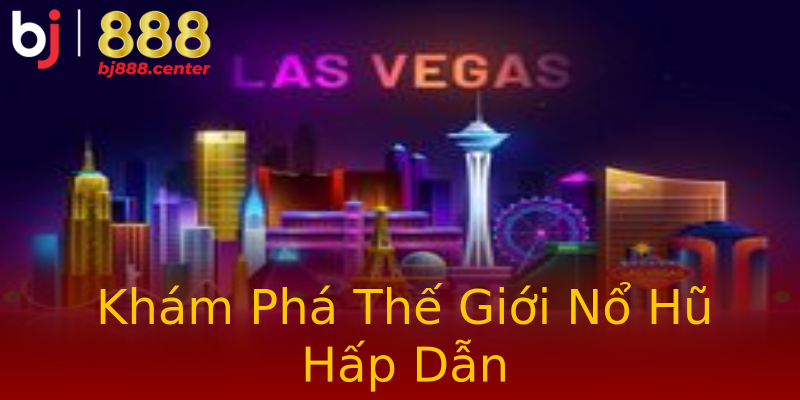 Khám Phá Thế Giới Nổ Hũ Hấp Dẫn Khám Phá Thế Giới Nổ Hũ Hấp Dẫn