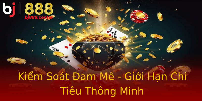 Kiểm Soát Đam Mê - Giới Hạn Chi Tiêu Thông Minh Kiểm Soát Đam Mê - Giới Hạn Chi Tiêu Thông Minh