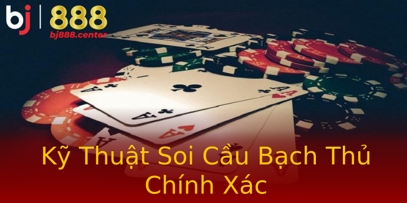 Kỹ Thuật Soi Cầu Bạch Thủ Chính Xác Kỹ Thuật Soi Cầu Bạch Thủ Chính Xác