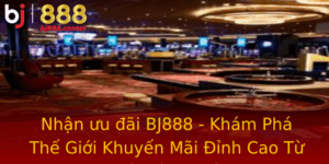 Nhan Uu Ai Bj888 Kham Pha The Gioi Khuyen Mai Inh Cao Tu Nha Cai Uy Tin