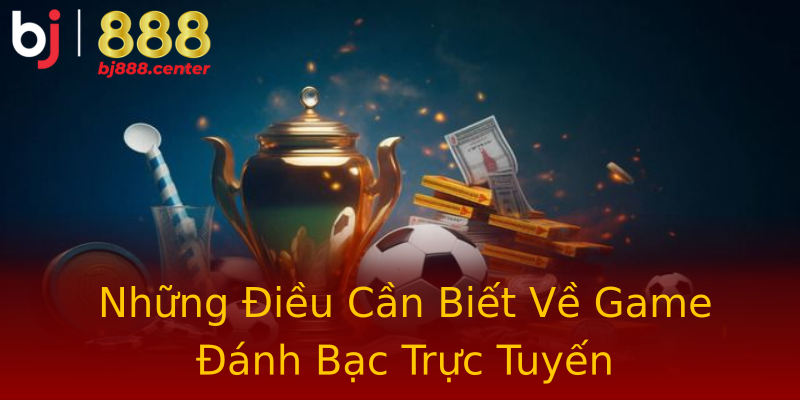 Những Điều Cần Biết Về Game Đánh Bạc Trực Tuyến Những Điều Cần Biết Về Game Đánh Bạc Trực Tuyến