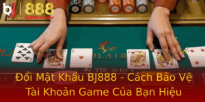 Oi Mat Khau Bj888 Cach Bao Ve Tai Khoan Game Cua Ban Hieu Qua