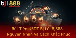 Rut Tien Usdt Bi Loi Bj888 Nguyen Nhan Va Cach Khac Phuc Toi Uu