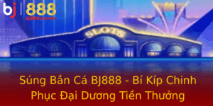 Sung Ban Ca Bj888 Bi Kip Chinh Phuc Ai Duong Tien Thuong