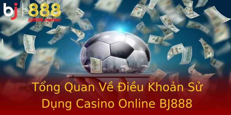 Tổng Quan Về Điều Khoản Sử Dụng Casino Online BJ888 Tổng Quan Về Điều Khoản Sử Dụng Casino Online BJ888