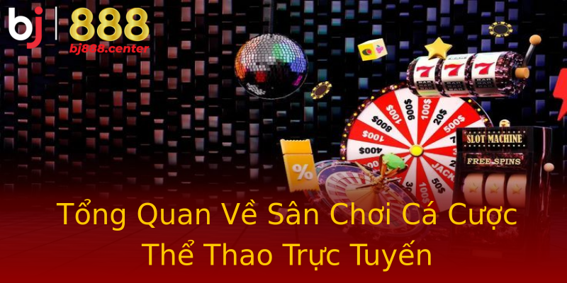 Tổng Quan Về Sân Chơi Cá Cược Thể Thao Trực Tuyến Tổng Quan Về Sân Chơi Cá Cược Thể Thao Trực Tuyến