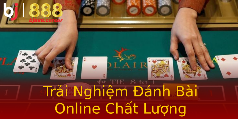 Trải Nghiệm Đánh Bài Online Chất Lượng Trải Nghiệm Đánh Bài Online Chất Lượng