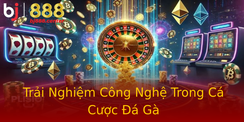 Trải Nghiệm Công Nghệ Trong Cá Cược Đá Gà Trải Nghiệm Công Nghệ Trong Cá Cược Đá Gà