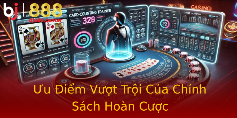 Ưu Điểm Vượt Trội Của Chính Sách Hoàn Cược Ưu Điểm Vượt Trội Của Chính Sách Hoàn Cược